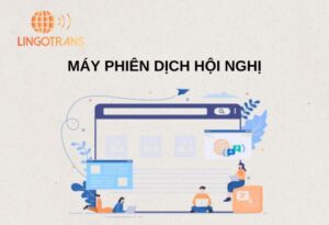 Máy phiên dịch hội nghị Lingotrans - Dịch nhanh 120 ngôn ngữ