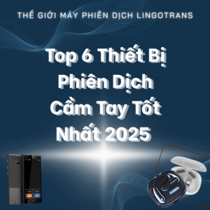 Top 6 Thiết Bị Phiên Dịch Cầm Tay Tốt Nhất 2025